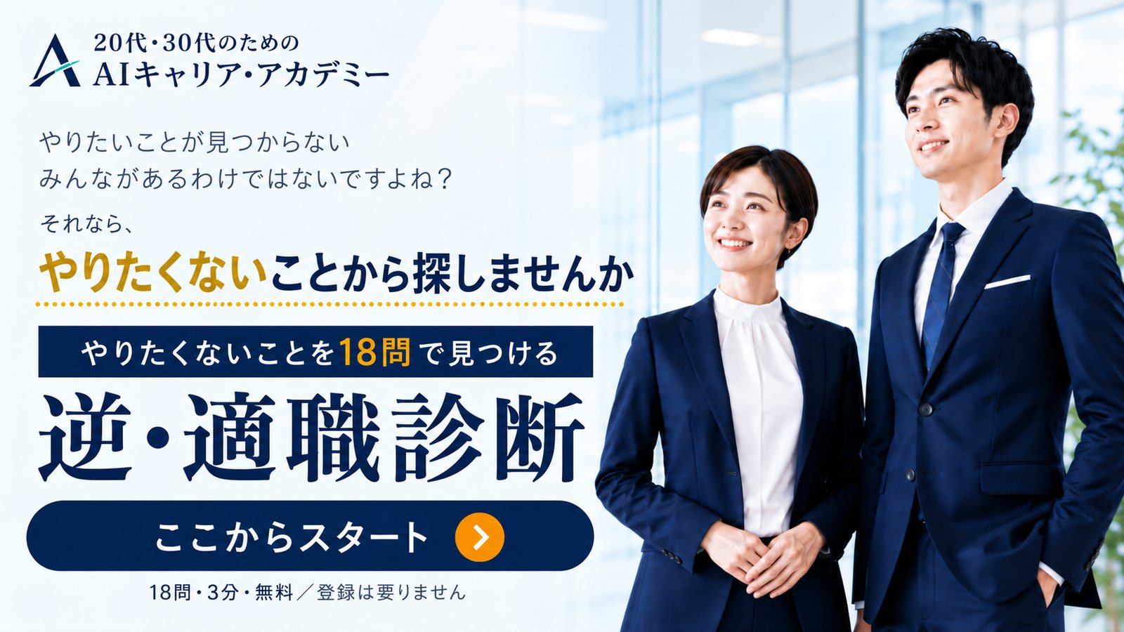 20代・30代のためのAIキャリア・アカデミー。やりたいことが見つからない、みんながあるわけではないですよね？　それなら、やりたくないことから探しませんか。やりたくないことを18問で見つける 逆・適職診断。ここからスタート。18問・3分・無料、登録は要りません